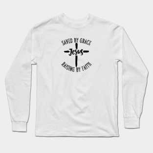 SAVED BY GRACE, RAISING BY FAITH Long Sleeve T-Shirt